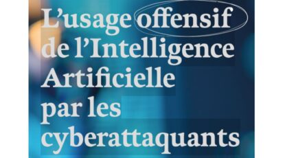 L’usage offensif de l’Intelligence Artificielle par les cyberattaquants.